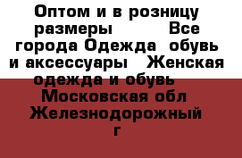 Оптом и в розницу размеры 50-66 - Все города Одежда, обувь и аксессуары » Женская одежда и обувь   . Московская обл.,Железнодорожный г.